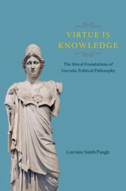 Cover of: Virtue Is Knowledge The Moral Foundations Of Socratic Political Philosophy