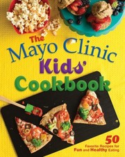 Mayo Clinic Kids Cookbook 50 Favorite Recipes For Fun And Healthy Eating by Mayo Clinic