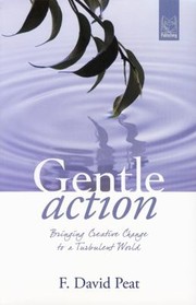 Gentle Action Bringing Creative Change To A Turbulent World by F. David Peat