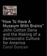 A Matter Of Class John Cotton Dana Progressive Reform And The Newark Museum by Carol Duncan