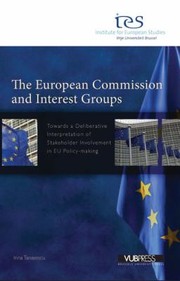 The European Commission And Interest Groups Towards A Deliberative Interpretation Of Stakeholder Involvement In Eu Policymaking by Irina Tanasescu