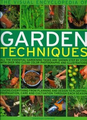Cover of: The Visual Encyclopedia Of Garden Techniques All The Essential Gardening Tasks Are Shown Step By Step With More Than 950 Clear Photographs And Illustrations