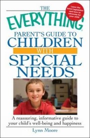 Cover of: The Everything Parents Guide To Children With Special Needs A Reassuring Informative Guide To Your Childs Wellbeing And Happiness