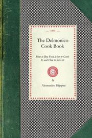 The Delmonico Cook Book
            
                Cooking in America by Alessandro Filippini