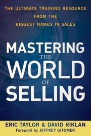 Cover of: Mastering The World Of Selling The Ultimate Training Resource From The Biggest Names In Sales by 