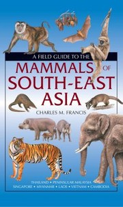 A Field Guide To The Mammals Of Southeast Asia by Charles Francis