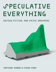 Speculative Everything Design Fiction And Social Dreaming by Anthony Dunne