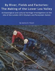 Cover of: By River Fields And Factories The Making Of The Lower Lea Valley Archaeological And Cultural Heritage Investigations On The Site Of The London 2012 Olympic Games And Paralympic Games