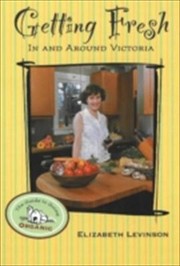 Cover of: Getting Fresh In And Around Victoria The Guide To Going Organic