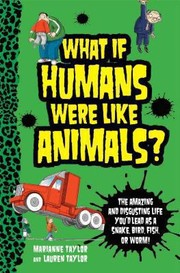 Cover of: What If Humans Were Like Animals The Amazing And Disgusting Life Youd Lead As A Snake Bird Fish Or Worm