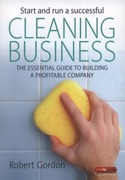 Start And Run A Successful Cleaning Business The Essential Guide To Building A Profitable Company by Robert Gordon