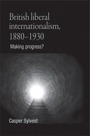 British Liberal Internationalism 18801930 Making Progress by Casper Sylvest