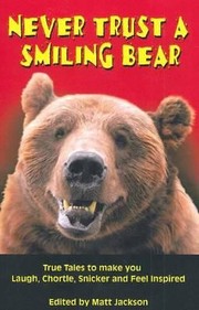 Cover of: Never Trust A Smiling Bear True Tales To Make You Laugh Chortle Snicker And Feel Inspired