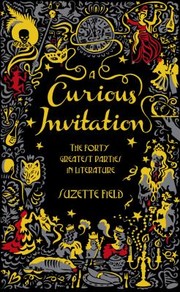 A Curious Invitation The Forty Greatest Parties In Literature by Suzette Field