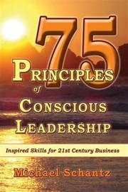 Cover of: 75 Principles Of Conscious Leadership Inspired Skills For 21st Century Business by Michael Schantz