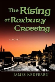 The Rising At Roxbury Crossing A Novel by James G. Redfearn