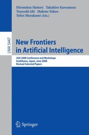 New Frontiers In Artificial Intelligence Jsai 2008 Conference And Workshops Asahikawa Japan June 1113 2008 Revised Selected Papers by Hiromitsu Hattori