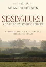 Cover of: Sissinghurst A Castles Unfinished History Restoring Vita Sackvillewests Celebrated Estate