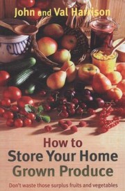 Cover of: How To Store Your Home Grown Produce