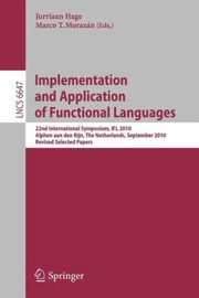 Cover of: Implementation And Application Of Functional Languages 22nd International Symposium Ifl 2010 Alphen Aan Den Rijn The Netherlands September 13 2010 Revised Selected Papers