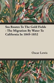 Cover of: Sea Routes to the Gold Fields  The Migration by Water to California in 18491852