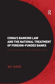 Chinas Banking Law And The National Treatment Of Foreignfunded Banks by Wei Wang