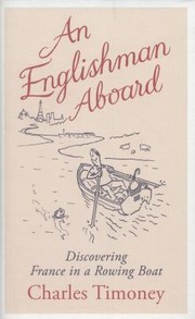 An Englishman Aboard One Bet Two Rivers 11 Boats And 365 Days To Get To The Heart Of France by Charles Timoney