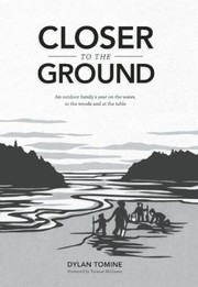 Cover of: Closer To The Ground An Outdoor Familys Year On The Water In The Woods And At The Table