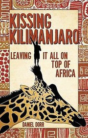 Kissing Kilimanjaro Leaving It All On Top Of Africa by Daniel Dorr