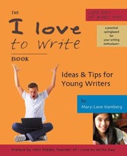 The I Love To Write Book Ideas Tips For Young Writers by John Riddle