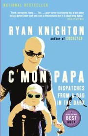 Cmon Papa Dispatches From A Dad In The Dark by Ryan Knighton