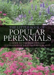 Cover of: The Little Book Of Popular Perennials A Guide To Selecting Planting And Cultivating Your Favourite Plants by 