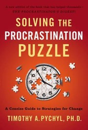 Solving The Procrastination Puzzle A Concise Guide To Strategies For Change by Timothy A. Pychyl