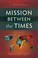 Cover of: Mission Between The Times