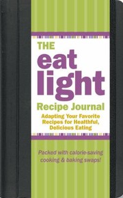 Cover of: The Eat Light Recipe Journal Adapting Your Favorite Recipes For Healthful Delicious Eating