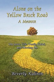 Cover of: Alone On The Yellow Brick Road A Memoir On Love Life Death Grief And Moving On