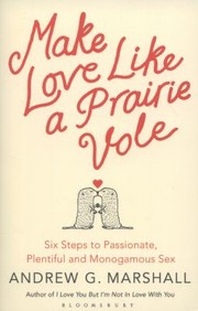 Cover of: Make Love Like A Prairie Vole Six Steps To Passionate Plentiful And Monogamous Sex