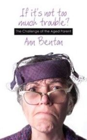 Cover of: If Its Not Too Much Trouble The Challenge Of The Aged Parent by 