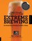 Cover of: Extreme Brewing An Introduction To Brewing Craft Beer At Home A Deluxe Edition With 14 New Homebrew Recipes