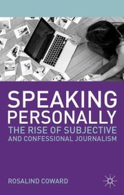 Cover of: Speaking Personally The Rise Of Subjective And Confessional Journalism