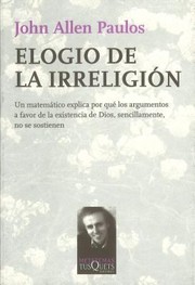 Cover of: Elogio de la Irreligión: Un matemático explica por qué los argumentos a favor de la existencia de Dios, sencillamente, no se sostienen