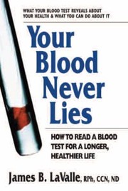 Cover of: Your Blood Never Lies How To Read A Blood Test For A Longer Healthier Life