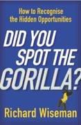 Cover of: Did You Spot the Gorilla? : How to Recognise the Hidden Opportunities in Your Life