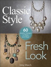 Cover of: Classic Style Fresh Look 60 Jewelry Designs To Make And Wear by 