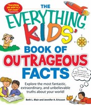 Cover of: The Everything Kids Book Of Outrageous Facts Explore The Most Fantastic Extraordinary And Unbelievable Truths About Your World by 