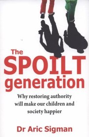 Cover of: The Spoilt Generation Why Restoring Authority Will Make Our Children And Society Happier