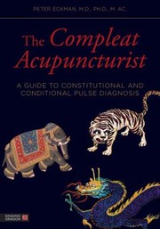 Cover of: The Compleat Acupuncturist A Guide To Constitutional And Conditional Pulse Diagnosis