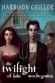 Cover of: The Twilight Of Lake Woebegotten by 