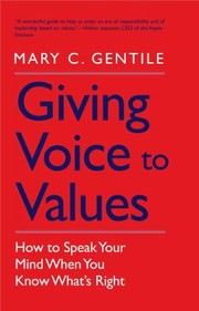 Giving Voice To Values How To Speak Your Mind When You Know Whats Right by Mary C. Gentile
