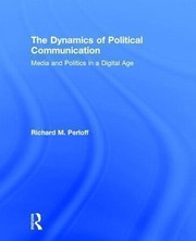 The Dynamics Of Political Communication Media And Politics In A Digital Age by Richard M. Perloff